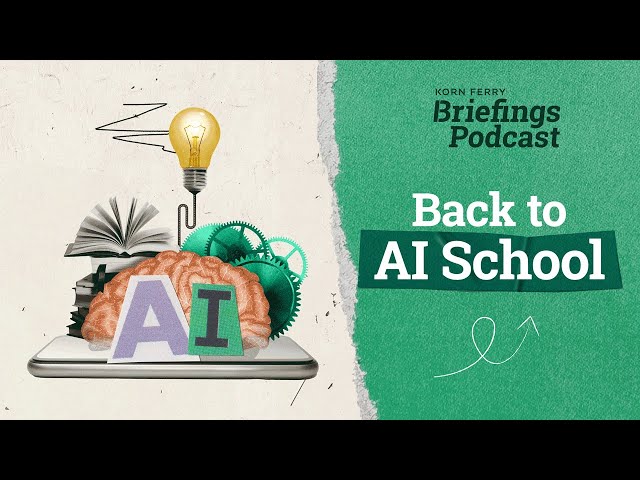 Back to AI School | Briefings Podcast | Presented by Korn Ferry