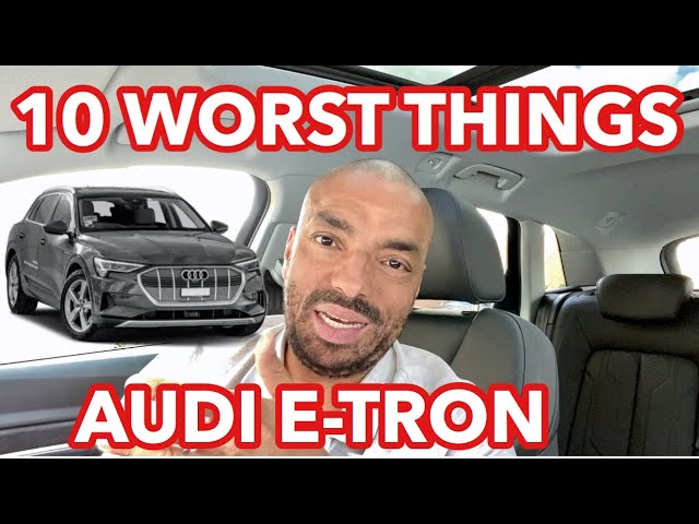 AUDI E-TRON! | THE TEN 'WORST' THINGS ABOUT IT | SHOULD YOU STILL BUY ONE?