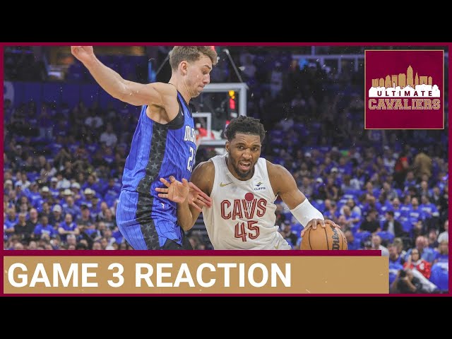 CLEVELAND CAVALIERS VS. ORLANDO MAGIC GAME 3 INSTANT REACTION
