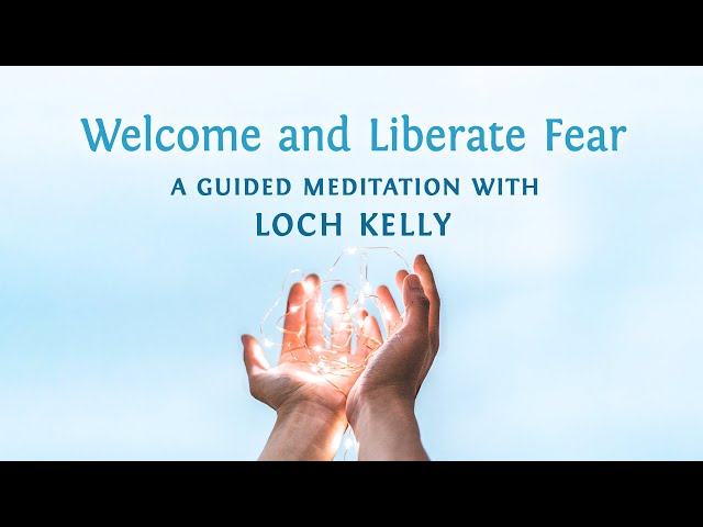 Guided Meditation: Welcome & Liberate Fear with Loch Kelly