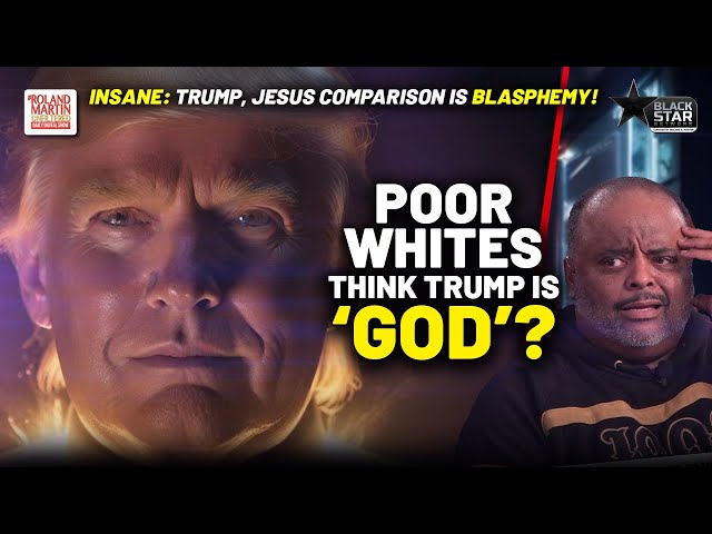 WTH? Poor Whites 'THINK TRUMP IS GOD'? Roland DISMANTLES Trump Blasphemy, Ignorance Weaponization