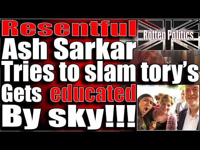 Resentful ash sarkar tries to slam torys gets educated by sky