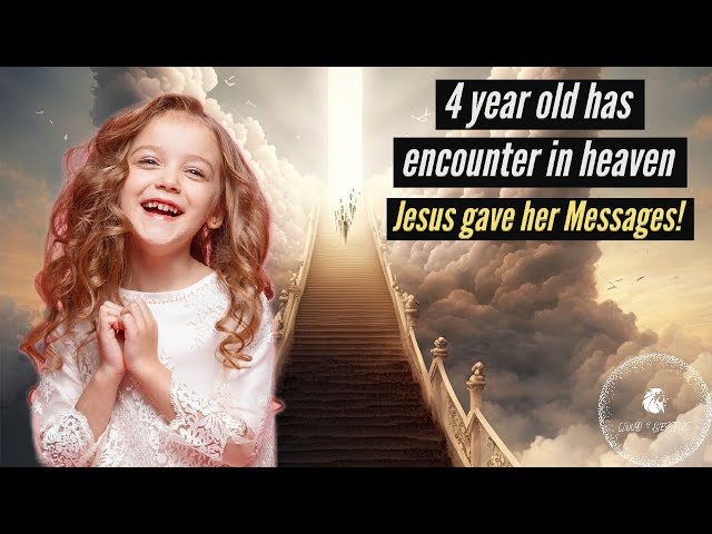 4 YEAR OLD'S ENCOUNTER IN HEAVEN! JESUS GAVE HER MESSAGES!