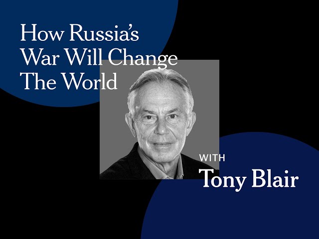 Tony Blair on How Russia’s War Will Change the World: A New York Times Virtual Event