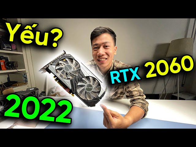#Review - RTX 2060 ở 2022 còn làm được gì? - Lỗi thời chưa