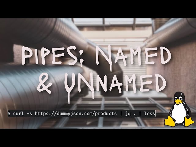 Pipes: Named and Unnamed (Unix)