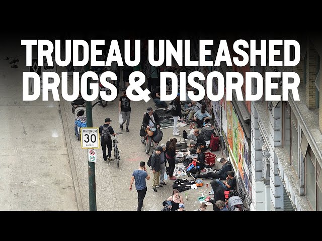 Trudeau unleashed drugs & disorder