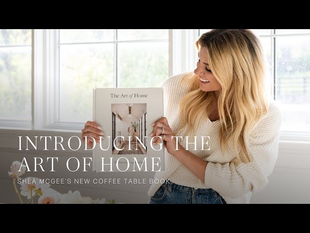 Introducing Shea McGee’s New Coffee Table Book, the Art of Home. Available Now!