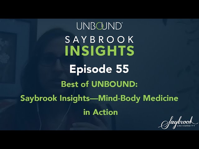 Best of UNBOUND: Saybrook Insights—Mind-Body Medicine in Action