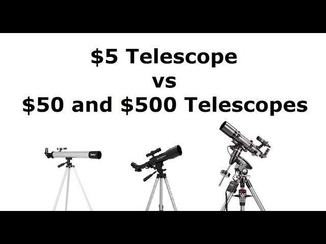 The $5 Telescope vs a $50 and $500 Telescopes.