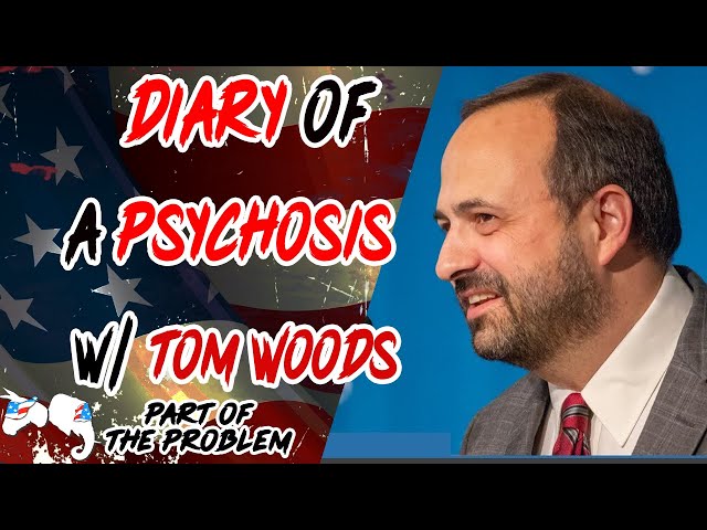 Diary of a Psychosis w/ Tom Woods | Part Of The Problem 1103