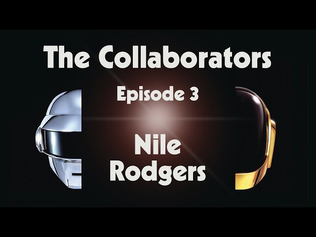 Daft Punk - The Collaborators - Episode 3 - Nile Rodgers (Official Video)