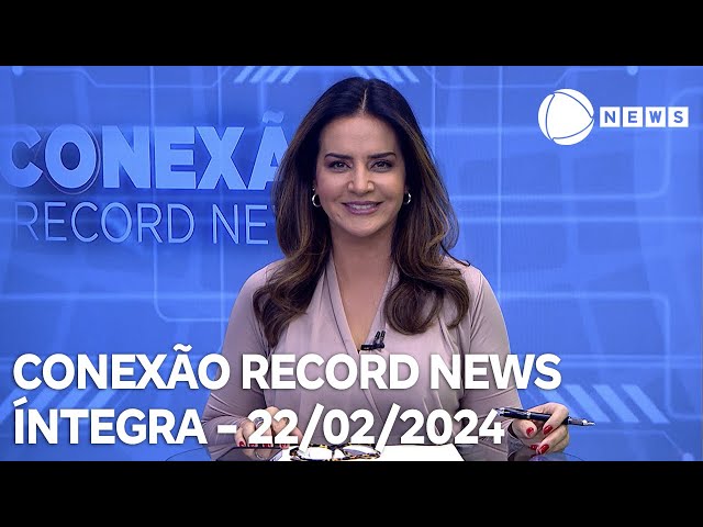 Conexão Record News - 22/02/2024