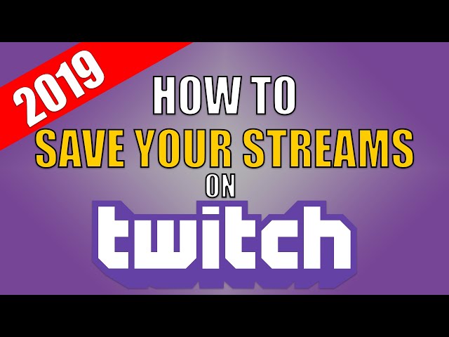 How To Save Your Streams On Twitch 2019