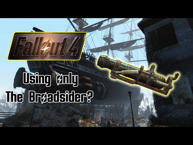 Can you beat Fallout 4 with only a broadsider?