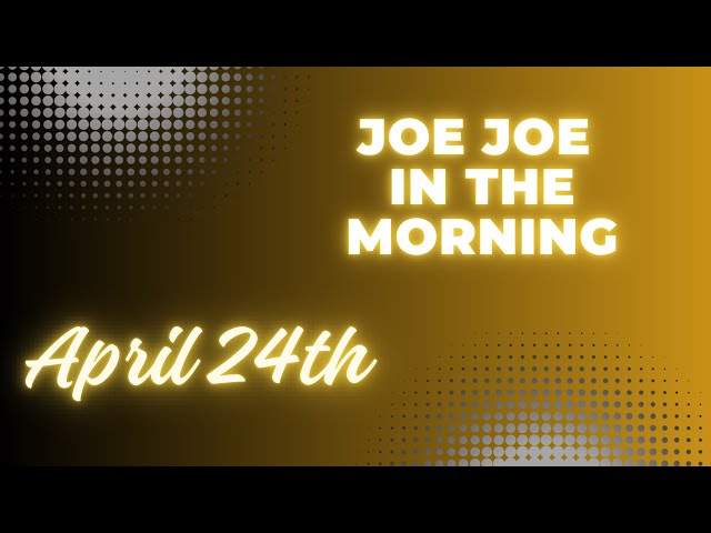 Joe Joe in the Morning April 24th