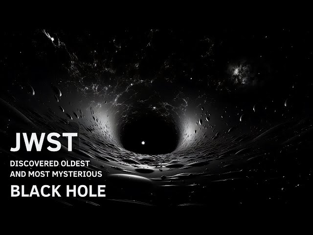 James Webb Discovered the Oldest and Most Mysterious Black Hole in the Universe!