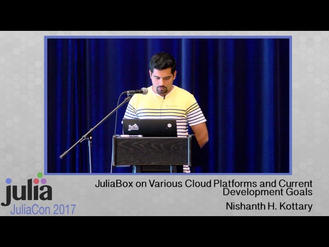 JuliaBox on Various Cloud Platforms and Current Development Goals | Nishanth Kottary | JuliaCon 2017