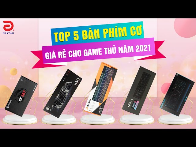 LỰA CHỌN TOP 5 BÀN PHÍM CƠ GIÁ RẺ CHO GAME THỦ TRONG NĂM 2021