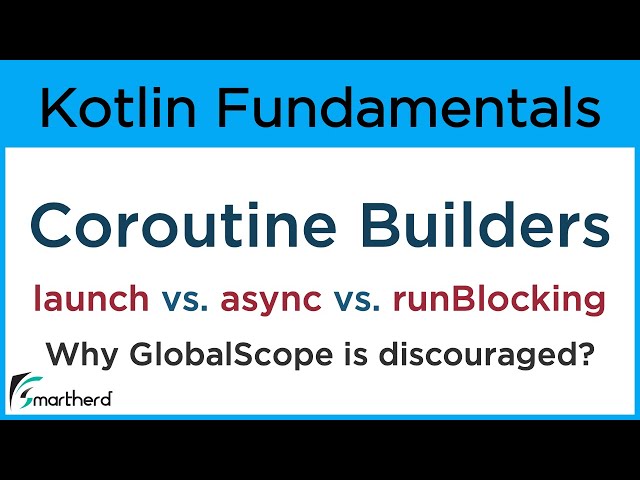 Kotlin Coroutine Builders: launch, async, and runBlocking along with GlobalScope companion object