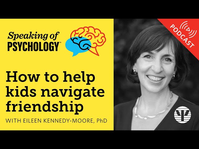 Speaking of Psychology: How to help kids navigate friendship, with Eileen Kennedy-Moore, PhD