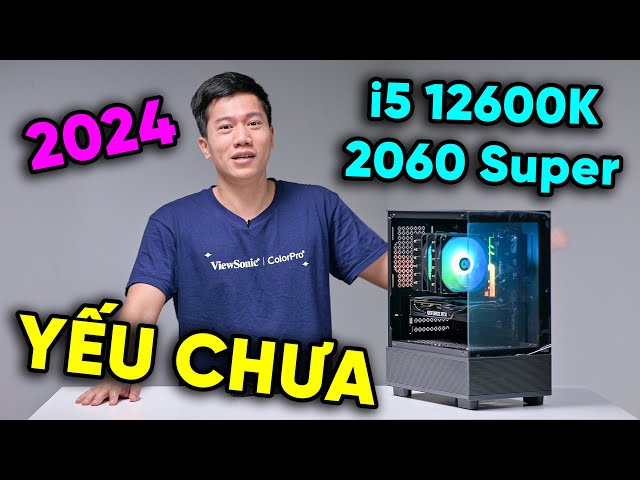 Cấu hình PC 20 Triệu với i5 12600K + RTX 2060 Super có YẾU ở 2024