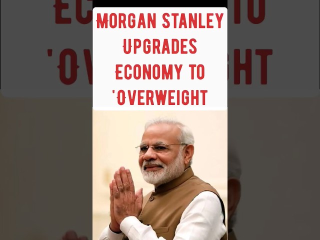Morgan Stanley's Bold Move: India's Market Outlook Soars to 'Overweight.