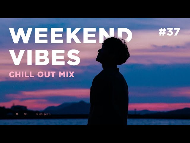 Weekend Vibes #37 • Chill Out Lounge Sunset Mix • Weekly Deep House Playlist