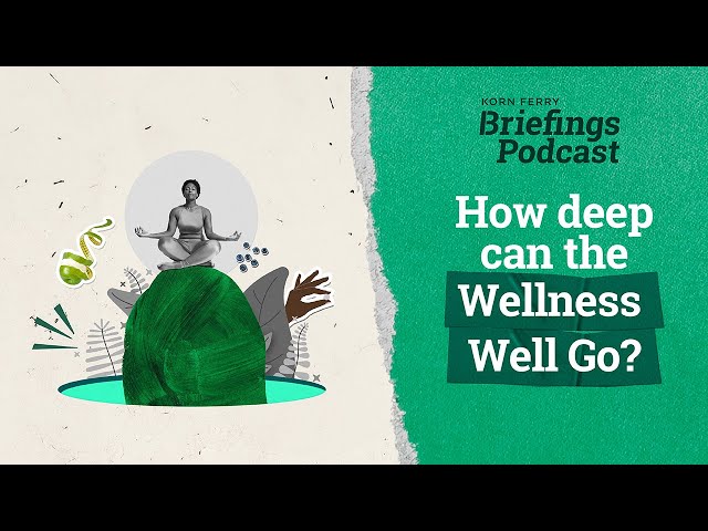 How Deep Can the Wellness Well Go? | Briefings Podcast | Presented by Korn Ferry