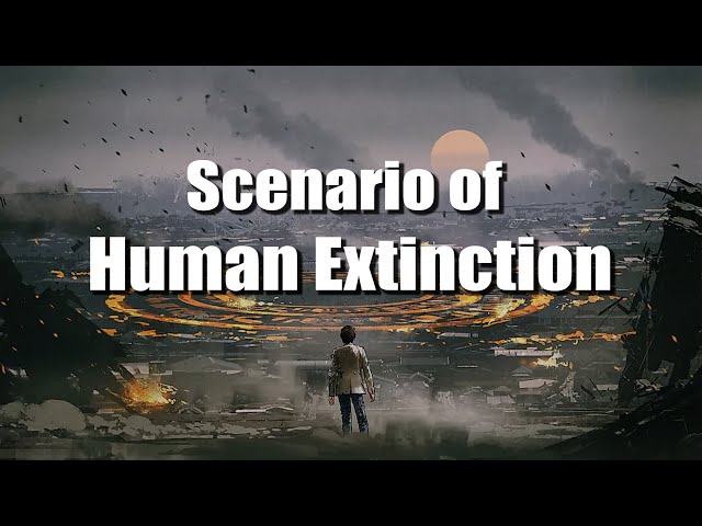 Scenario of Human Extinction: Are We Facing Our Final Days?