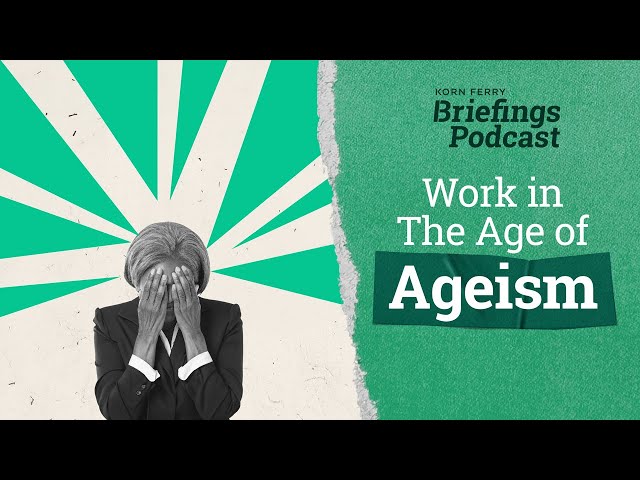 Work in The Age of Ageism | Briefings Podcast | Presented by Korn Ferry