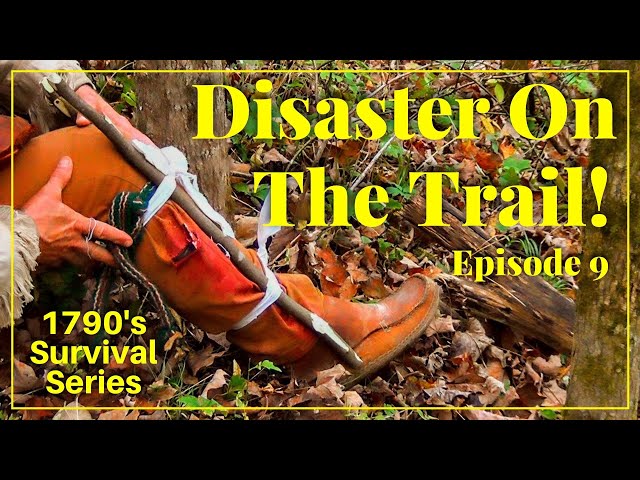 Disaster On The Trail! - Episode 9 - 1790's Survival Series