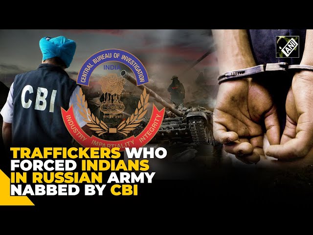 CBI arrests 4 traffickers who lured Indians through social media, forced them to join Russian Army