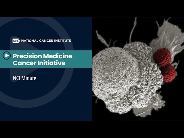 NCI Minute: Precision Medicine Cancer Initiative