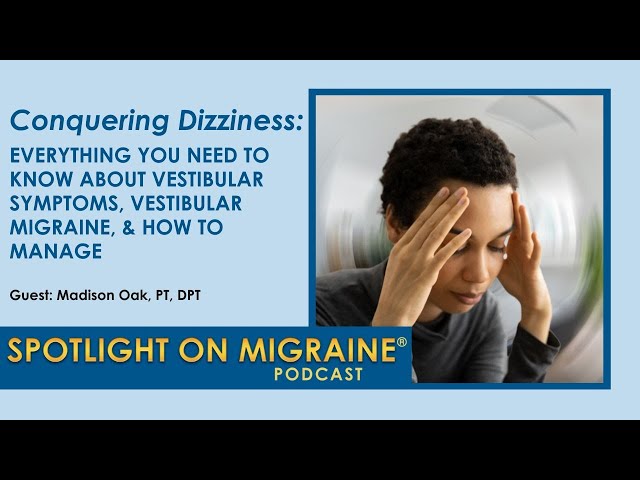 Conquering Dizziness: Vestibular Symptoms, Vestibular Migraine, and How to Manage