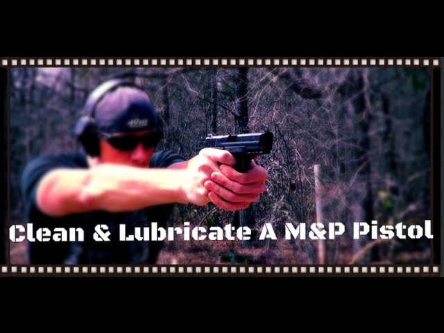 How To Clean And Lubricate A Smith & Wesson M&P Pistol (HD)