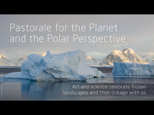 Pastorale for the Planet and the Polar Perspective - Art and science celebrate frozen landscapes