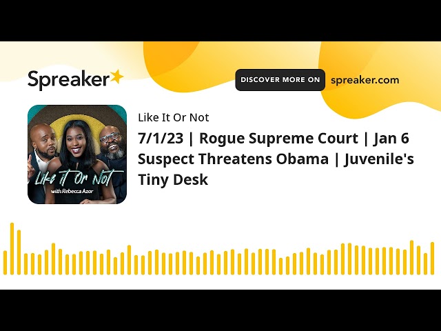 7/1/23 | Rogue Supreme Court | Jan 6 Suspect Threatens Obama | Juvenile's Tiny Desk (made with Sprea
