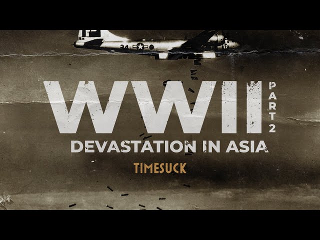 Timesuck | 323 - Devastation in Asia: WW2 (Part 2 of 2)