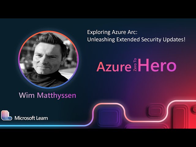 Wim Matthyssen - Exploring Azure Arc:  Unleashing Extended Security Updates!