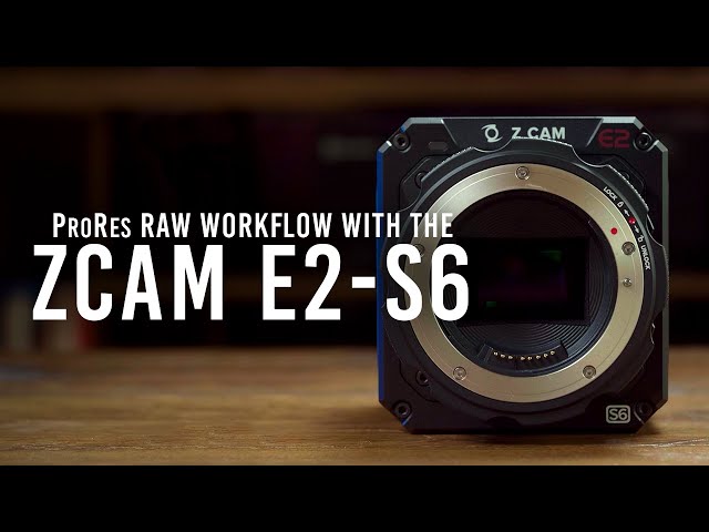 ProRes RAW Workflow with the Z CAM E2-S6