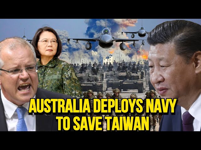 Australia DEPLOY IT'S NAVY patrolling South China Sea and promise to support Taiwan.