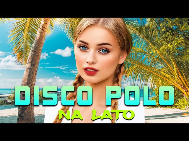 LATO WAKACJE -- Disco Polo 2024 Na Lato -- Mega Hity Disco Polo -- Najlepsze Disco Polo Na Imprezę