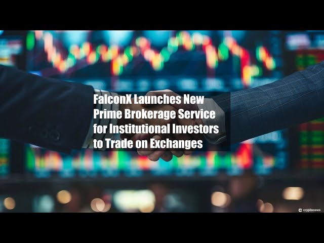 FalconX Launches New Prime Brokerage Service for Institutional