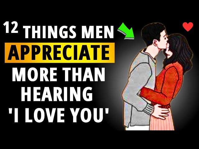 12 Things Men Appreciate More Than Saying I Love You According to Relationship Experts