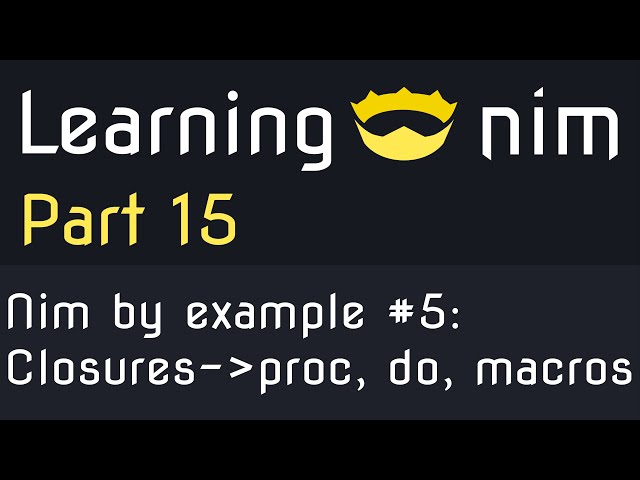 Learning Nim #15 - Nim by example #5 - Closures - proc, do, macros (sugar)