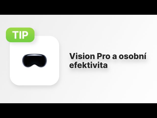 Apple Tip #107: Apple Vision Pro a osobní efektivita