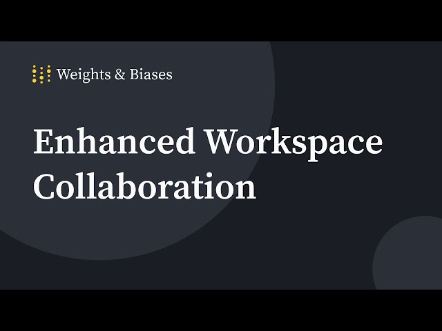 Improved Workspace Collaboration for ML Teams using Weights & Biases