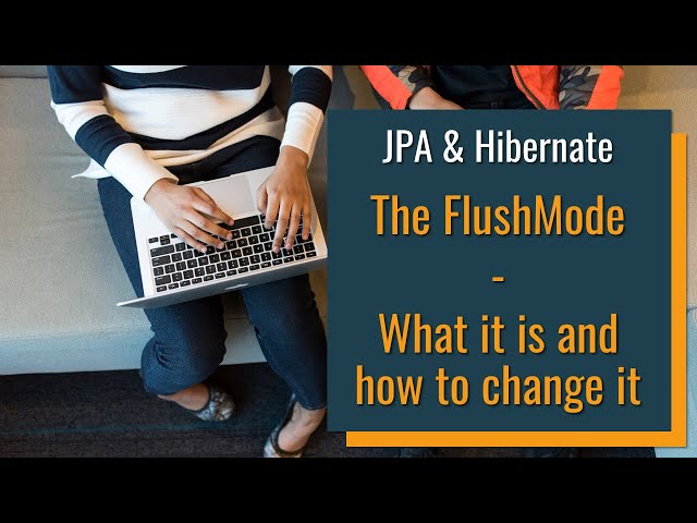 FlushMode in JPA and Hibernate – What it is and how to change it