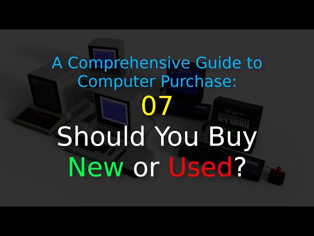 A Comprehensive Guide to Computer Purchase: 07 - Should You Buy New or Used?